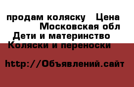 продам коляску › Цена ­ 10 000 - Московская обл. Дети и материнство » Коляски и переноски   